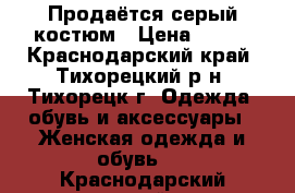 Продаётся серый костюм › Цена ­ 500 - Краснодарский край, Тихорецкий р-н, Тихорецк г. Одежда, обувь и аксессуары » Женская одежда и обувь   . Краснодарский край